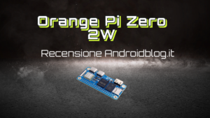 Orange Pi Zero 2W recensione androidblog.it